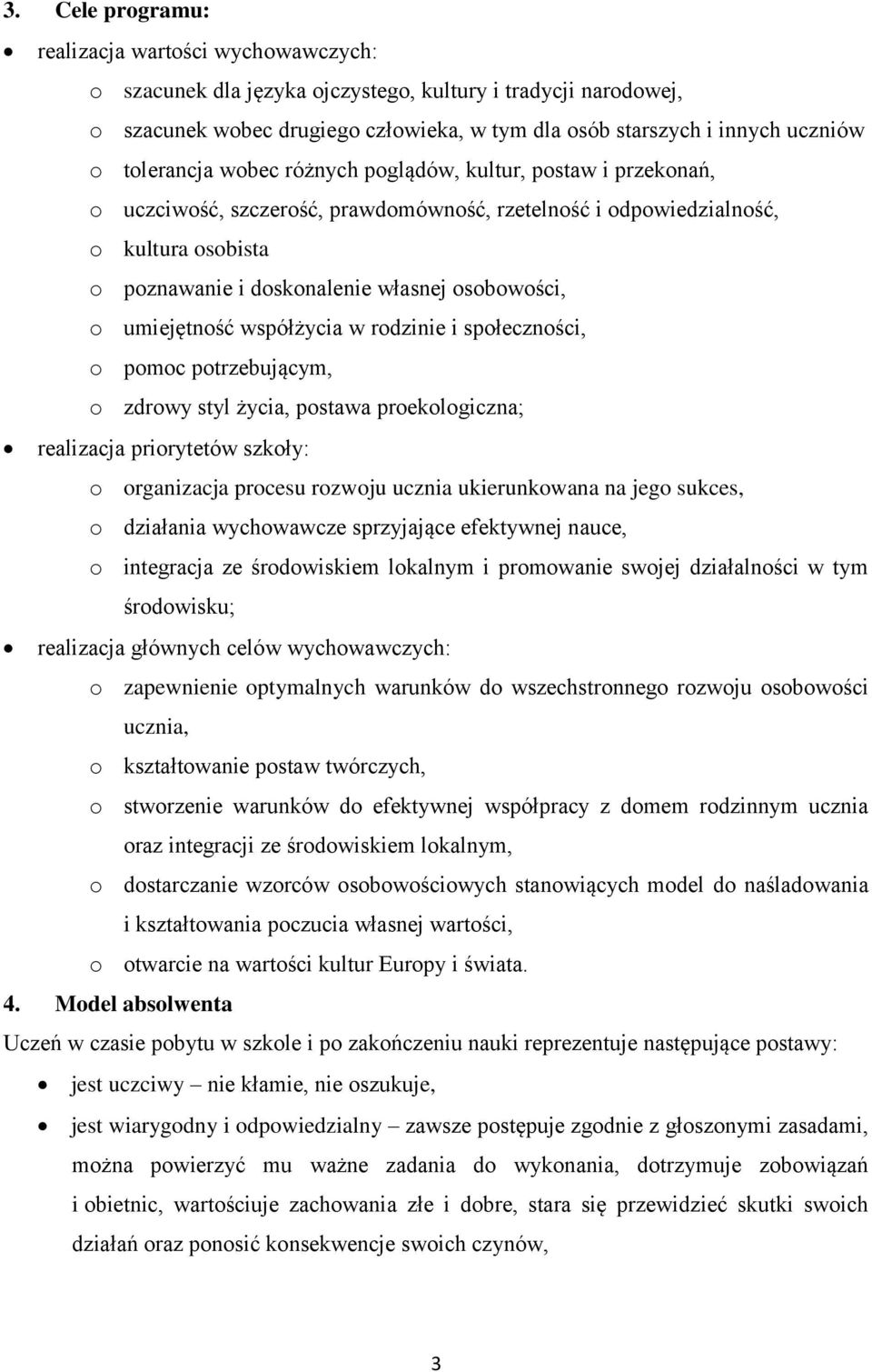 o umiejętność współżycia w rodzinie i społeczności, o pomoc potrzebującym, o zdrowy styl życia, postawa proekologiczna; realizacja priorytetów szkoły: o organizacja procesu rozwoju ucznia