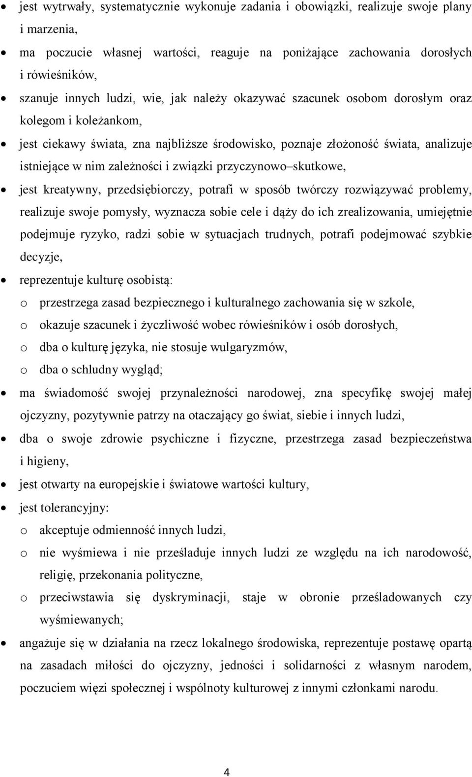 związki przyczynowo skutkowe, jest kreatywny, przedsiębiorczy, potrafi w sposób twórczy rozwiązywać problemy, realizuje swoje pomysły, wyznacza sobie cele i dąży do ich zrealizowania, umiejętnie