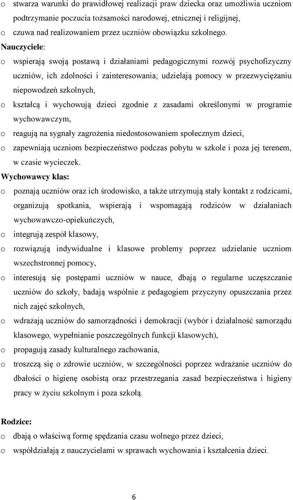 Nauczyciele: o wspierają swoją postawą i działaniami pedagogicznymi rozwój psychofizyczny uczniów, ich zdolności i zainteresowania; udzielają pomocy w przezwyciężaniu niepowodzeń szkolnych, o