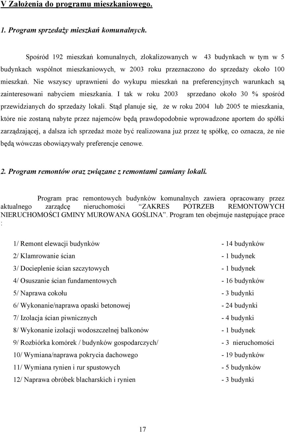 Nie wszyscy uprawnieni do wykupu mieszkań na preferencyjnych warunkach są zainteresowani nabyciem mieszkania. I tak w roku 2003 sprzedano około 30 % spośród przewidzianych do sprzedaży lokali.