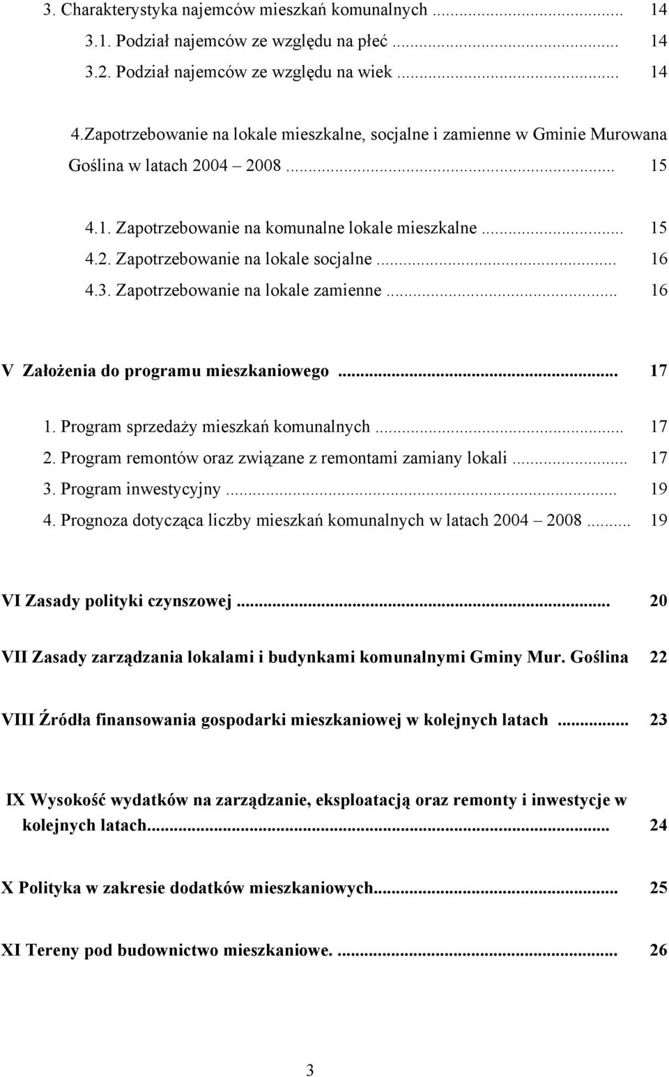 .. 16 4.3. Zapotrzebowanie na lokale zamienne... 16 V Założenia do programu mieszkaniowego... 17 1. Program sprzedaży mieszkań komunalnych... 17 2.