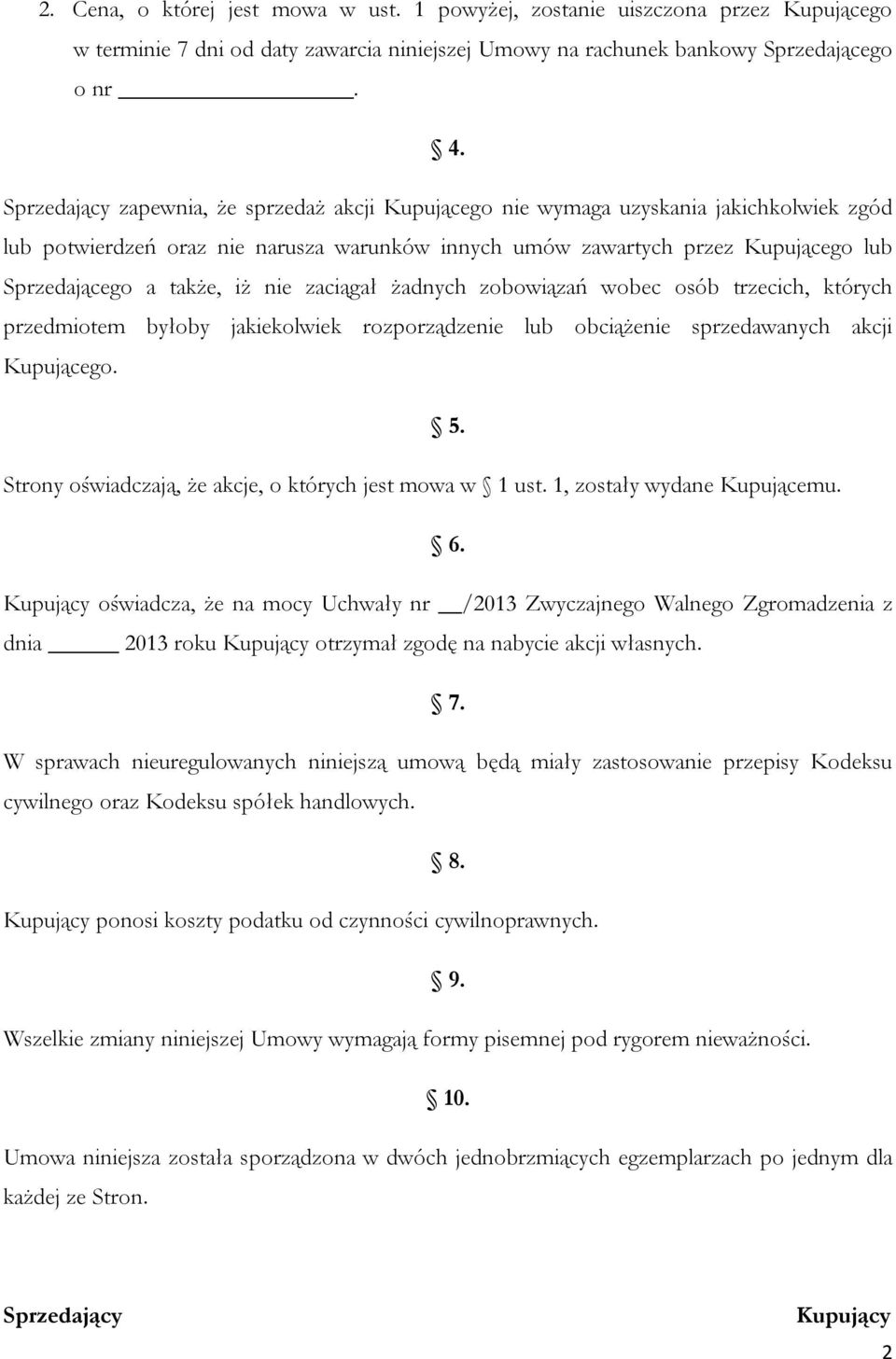 iż nie zaciągał żadnych zobowiązań wobec osób trzecich, których przedmiotem byłoby jakiekolwiek rozporządzenie lub obciążenie sprzedawanych akcji Kupującego. 5.