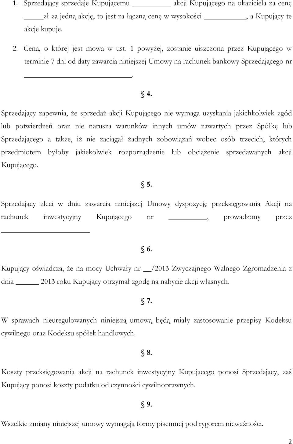 Sprzedający zapewnia, że sprzedaż akcji Kupującego nie wymaga uzyskania jakichkolwiek zgód lub potwierdzeń oraz nie narusza warunków innych umów zawartych przez Spółkę lub Sprzedającego a także, iż