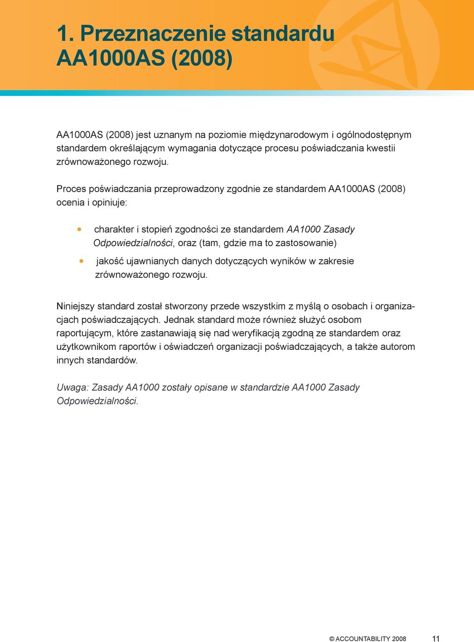 Proces poświadczania przeprowadzony zgodnie ze standardem AA1000AS (2008) ocenia i opiniuje: charakter i stopień zgodności ze standardem AA1000 Zasady Odpowiedzianości, oraz (tam, gdzie ma to