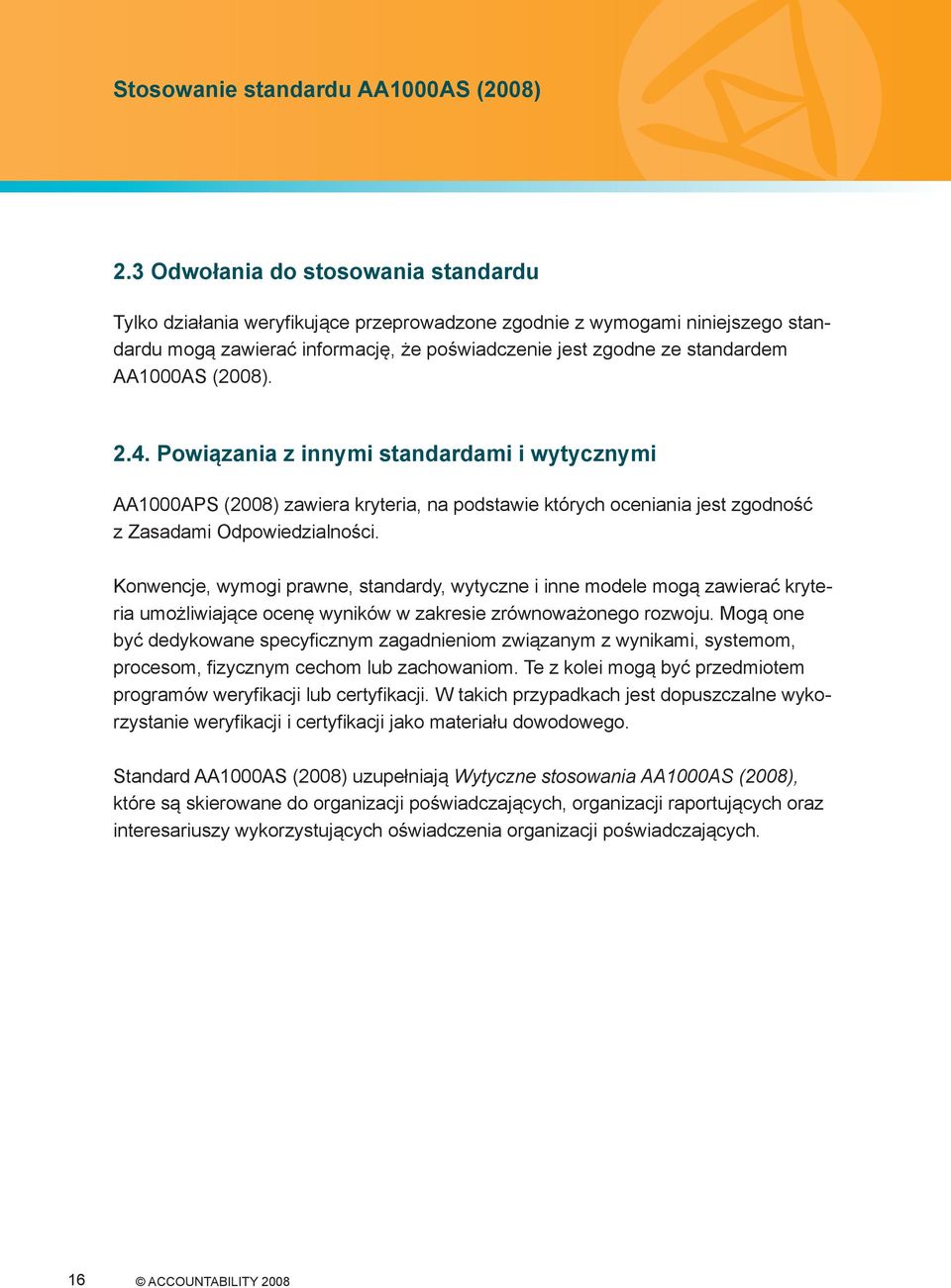 (2008). 2.4. Powiązania z innymi standardami i wytycznymi AA1000APS (2008) zawiera kryteria, na podstawie których oceniania jest zgodność z Zasadami Odpowiedzianości.