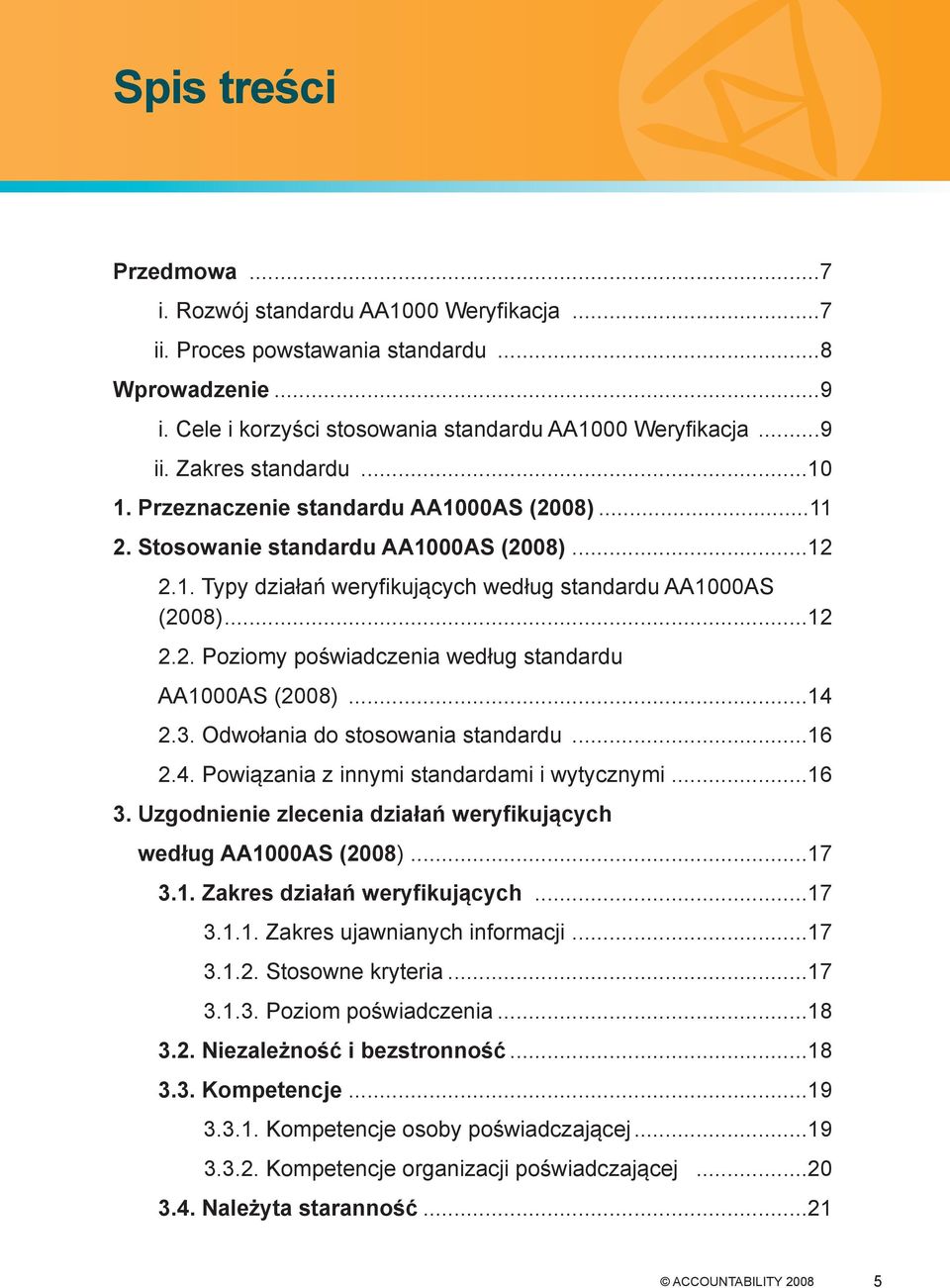 ..14 2.3. Odwołania do stosowania standardu...16 2.4. Powiązania z innymi standardami i wytycznymi...16 3. Uzgodnienie zecenia działań weryfikujących według aa1000as (2008)...17 3.1. Zakres działań weryfikujących.