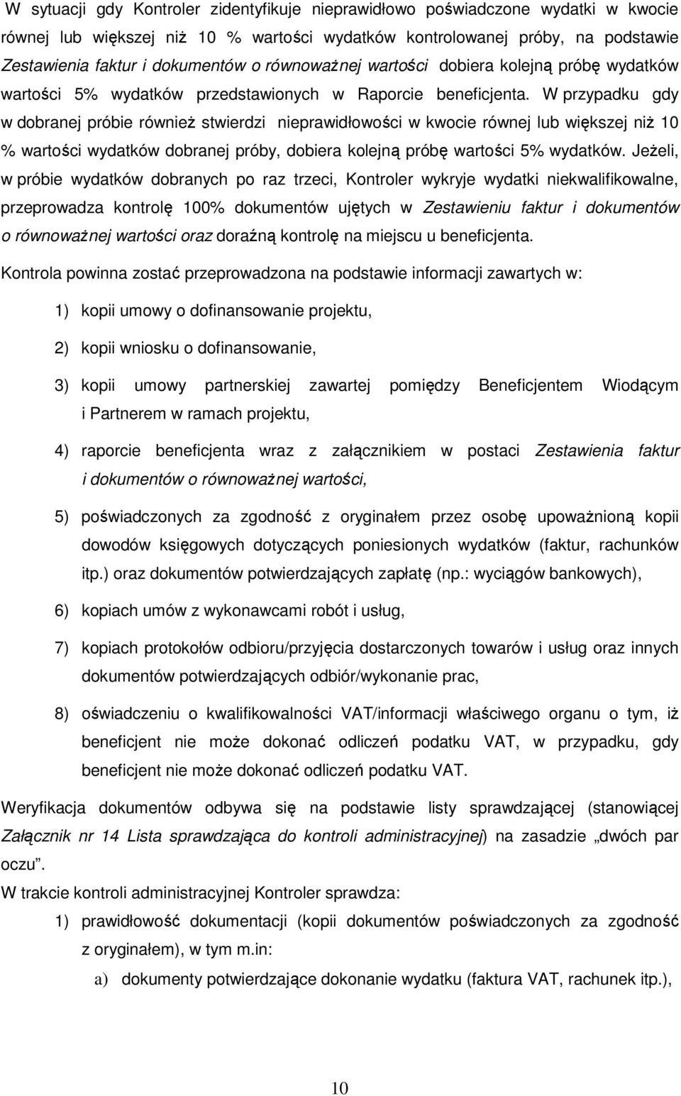 W przypadku gdy w dobranej próbie równieŝ stwierdzi nieprawidłowości w kwocie równej lub większej niŝ 10 % wartości wydatków dobranej próby, dobiera kolejną próbę wartości 5% wydatków.