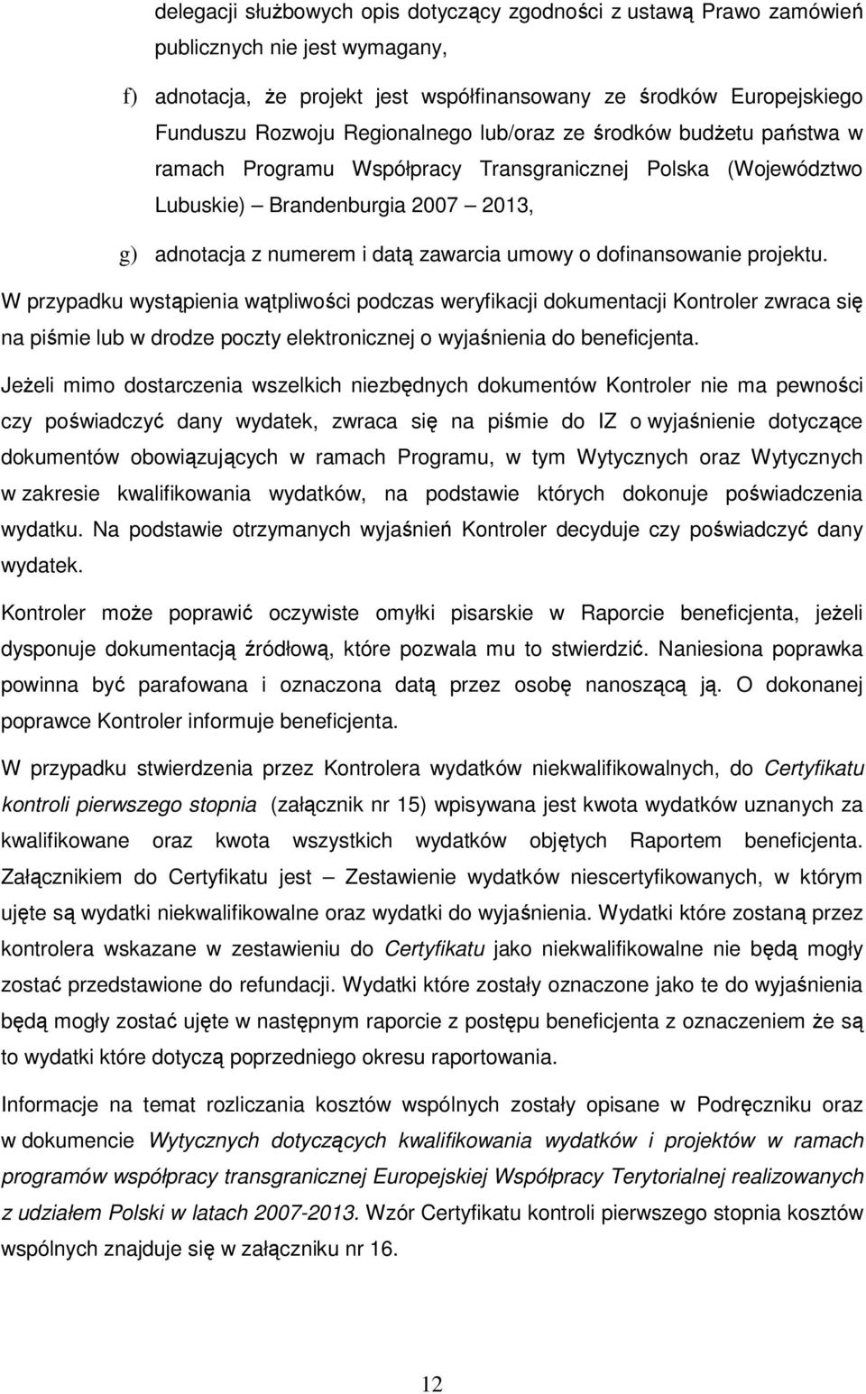 dofinansowanie projektu. W przypadku wystąpienia wątpliwości podczas weryfikacji dokumentacji Kontroler zwraca się na piśmie lub w drodze poczty elektronicznej o wyjaśnienia do beneficjenta.