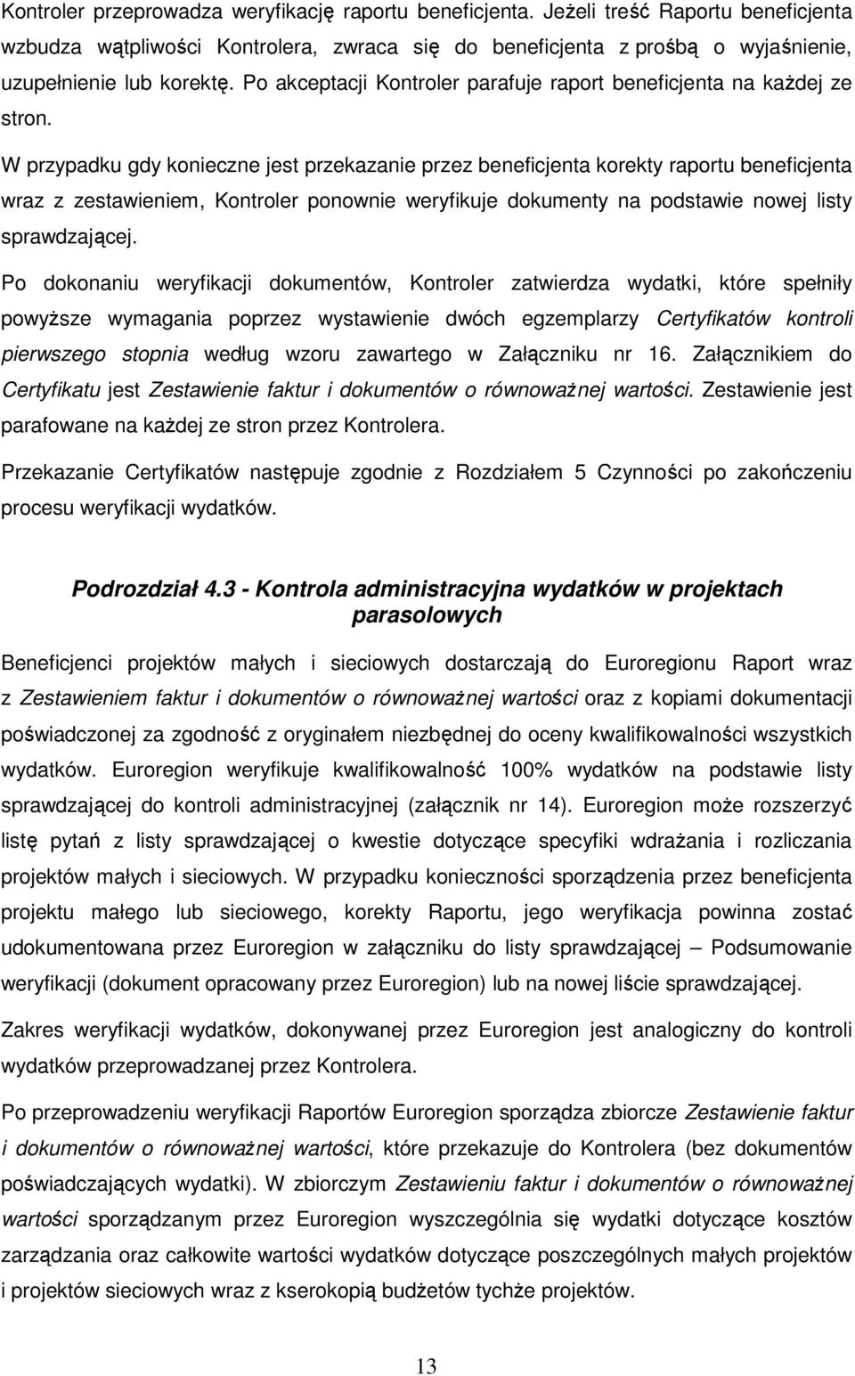 W przypadku gdy konieczne jest przekazanie przez beneficjenta korekty raportu beneficjenta wraz z zestawieniem, Kontroler ponownie weryfikuje dokumenty na podstawie nowej listy sprawdzającej.