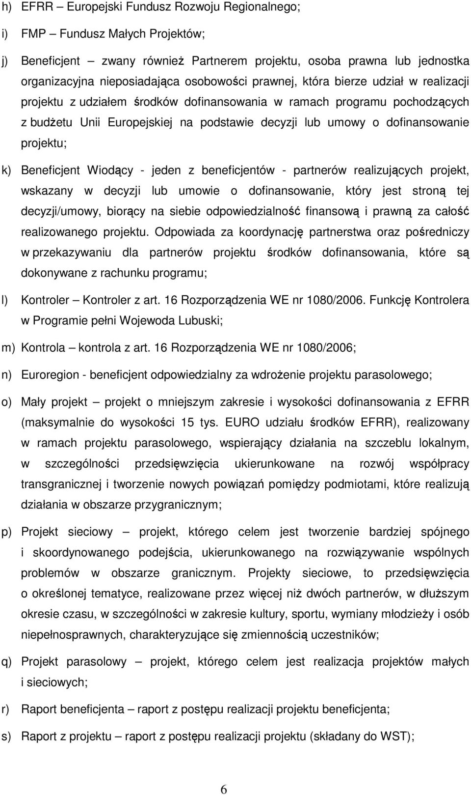 projektu; k) Beneficjent Wiodący - jeden z beneficjentów - partnerów realizujących projekt, wskazany w decyzji lub umowie o dofinansowanie, który jest stroną tej decyzji/umowy, biorący na siebie