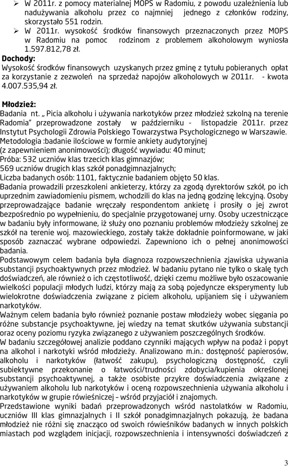 Dochody: Wysokość środków finansowych uzyskanych przez gminę z tytułu pobieranych opłat za korzystanie z zezwoleń na sprzedaż napojów alkoholowych w 2011r. - kwota 4.007.535,94 zł.