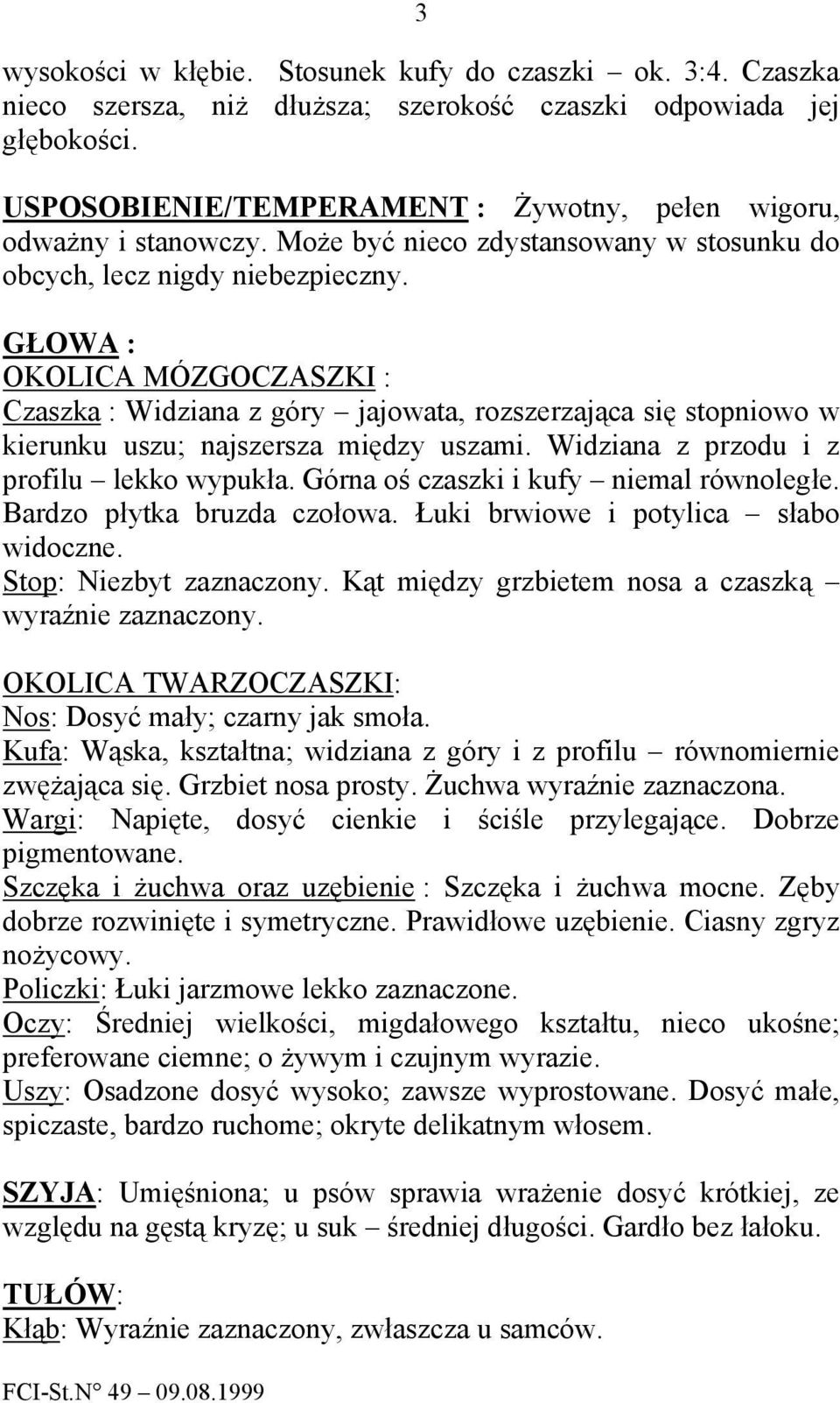 GŁOWA : OKOLICA MÓZGOCZASZKI : Czaszka : Widziana z góry jajowata, rozszerzająca się stopniowo w kierunku uszu; najszersza między uszami. Widziana z przodu i z profilu lekko wypukła.