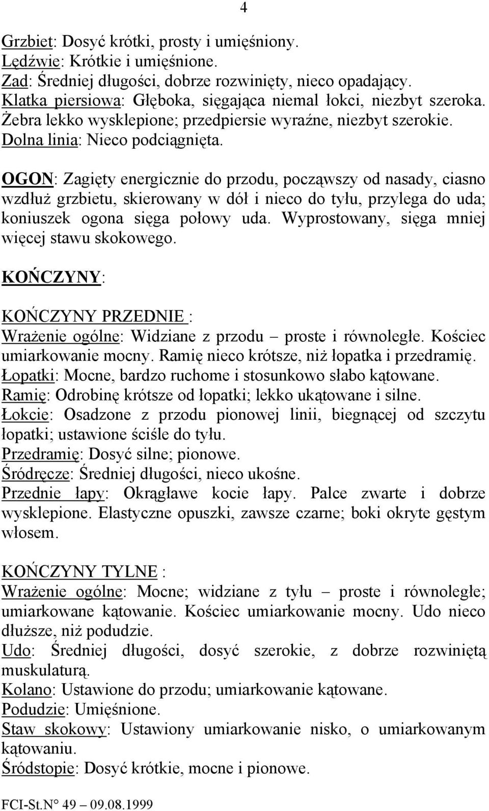 OGON: Zagięty energicznie do przodu, począwszy od nasady, ciasno wzdłuż grzbietu, skierowany w dół i nieco do tyłu, przylega do uda; koniuszek ogona sięga połowy uda.