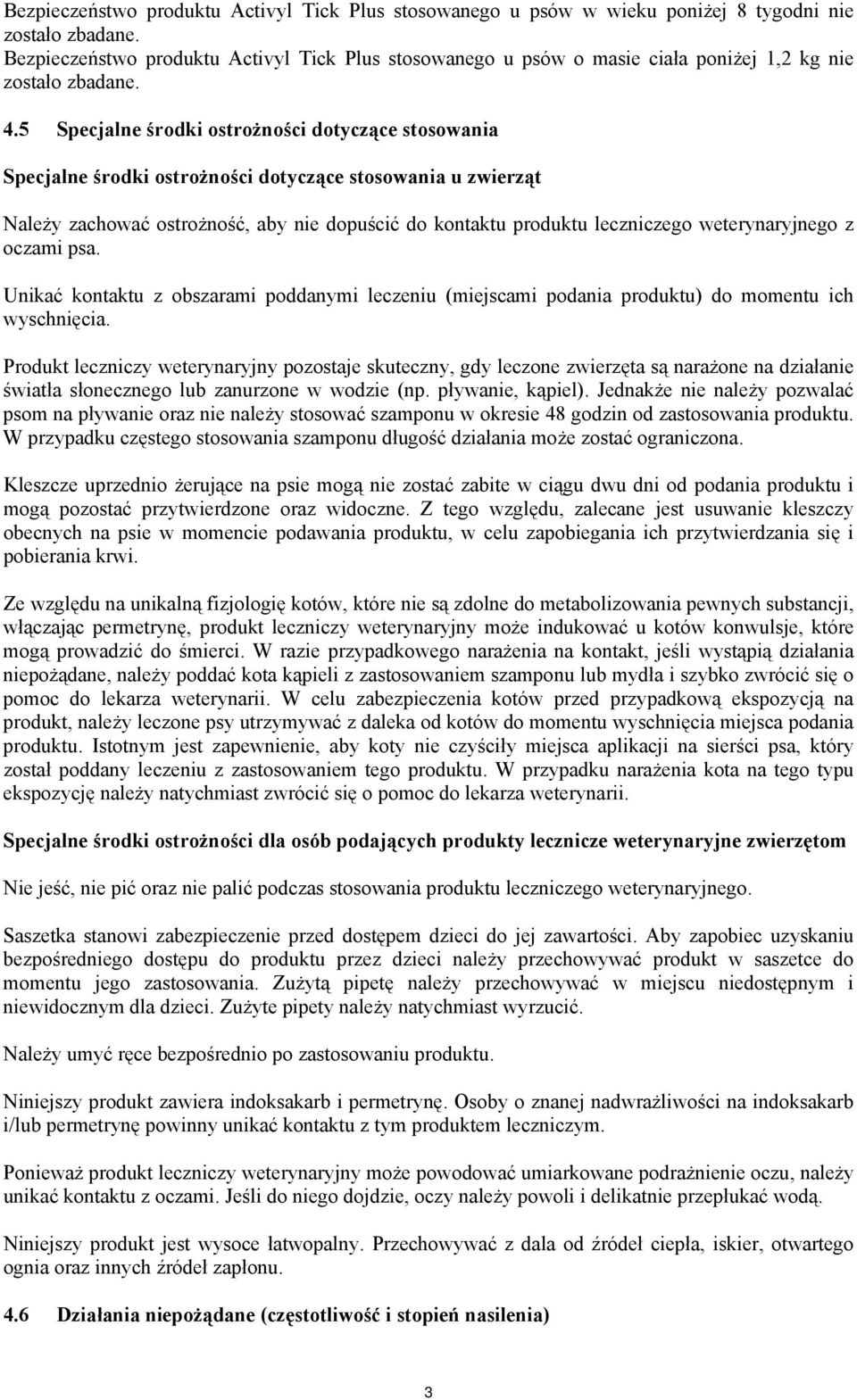 5 Specjalne środki ostrożności dotyczące stosowania Specjalne środki ostrożności dotyczące stosowania u zwierząt Należy zachować ostrożność, aby nie dopuścić do kontaktu produktu leczniczego