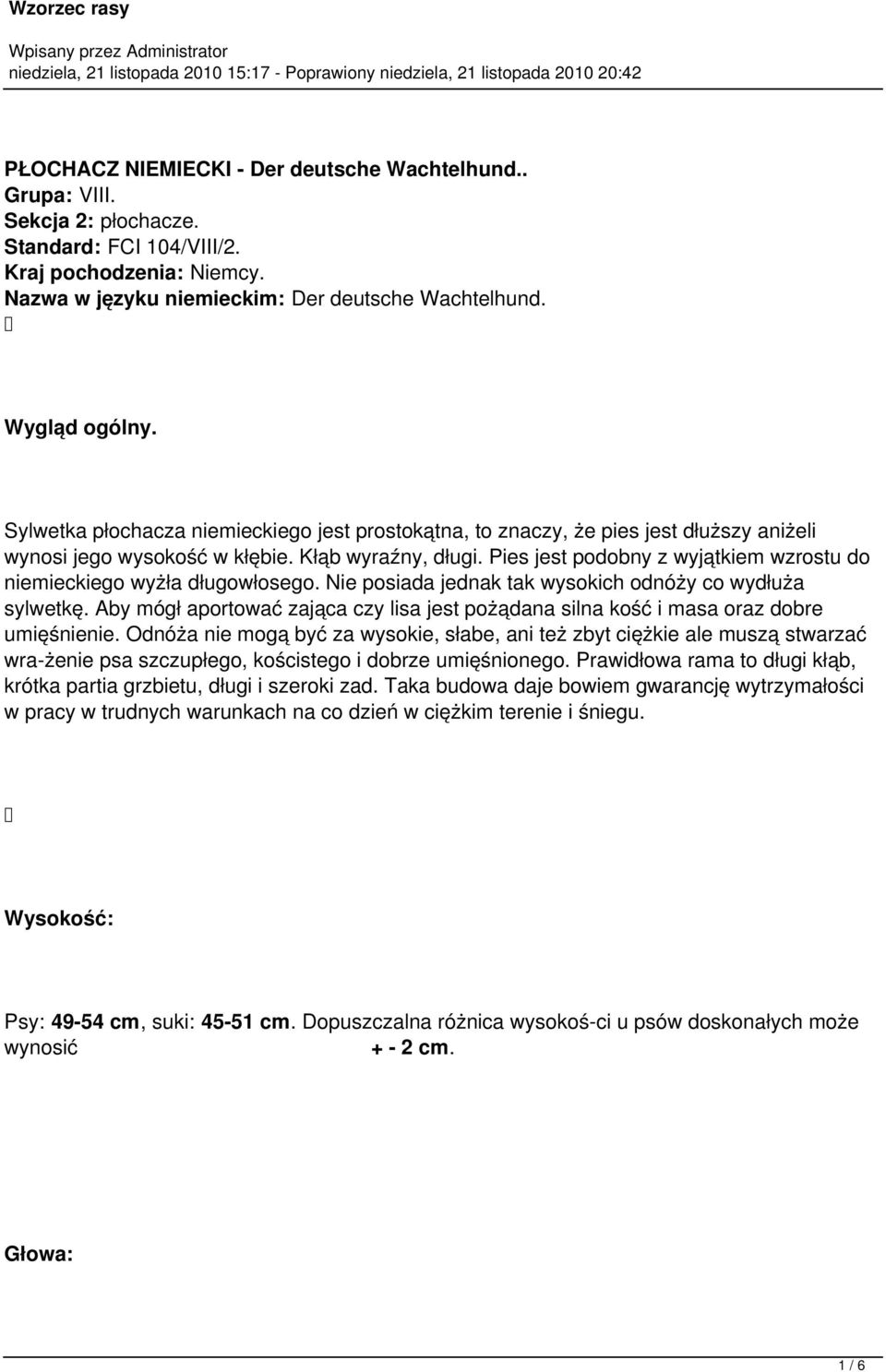 Pies jest podobny z wyjątkiem wzrostu do niemieckiego wyżła długowłosego. Nie posiada jednak tak wysokich odnóży co wydłuża sylwetkę.