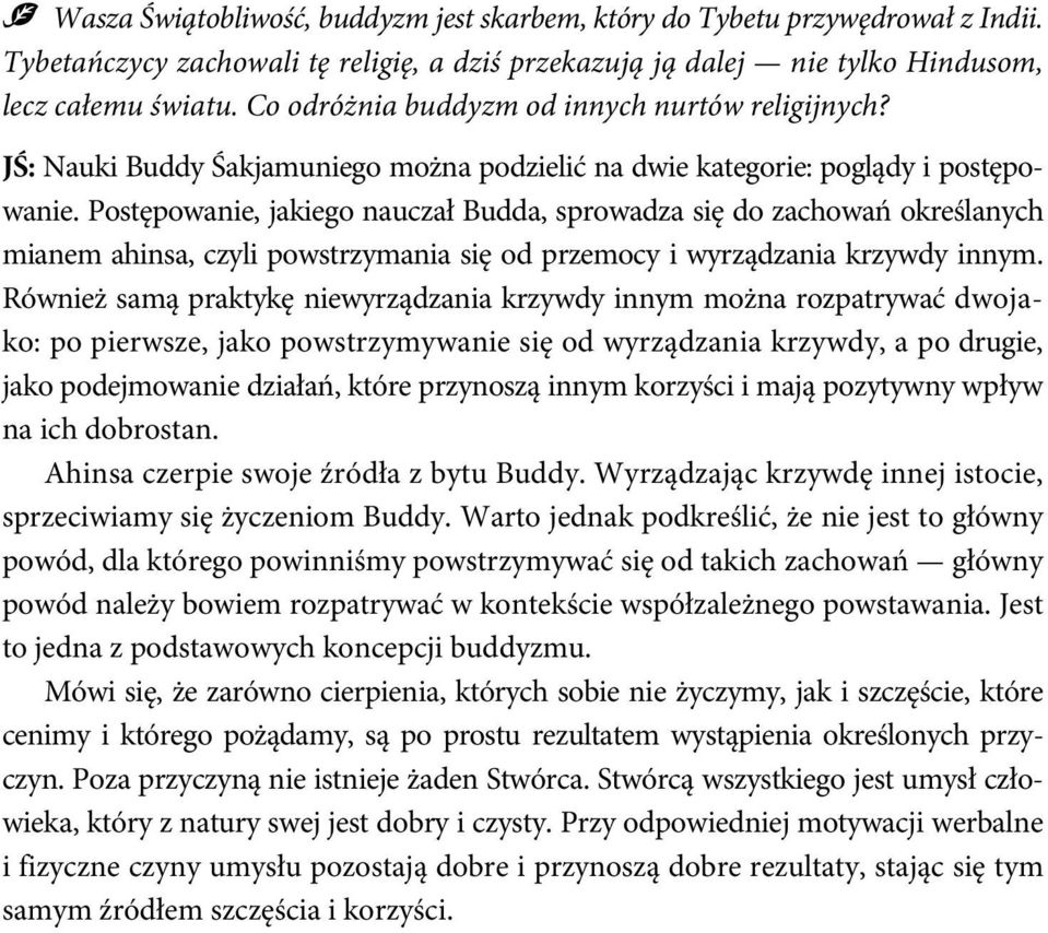 Postępowanie, jakiego nauczał Budda, sprowadza się do zachowań określanych mianem ahinsa, czyli powstrzymania się od przemocy i wyrządzania krzywdy innym.