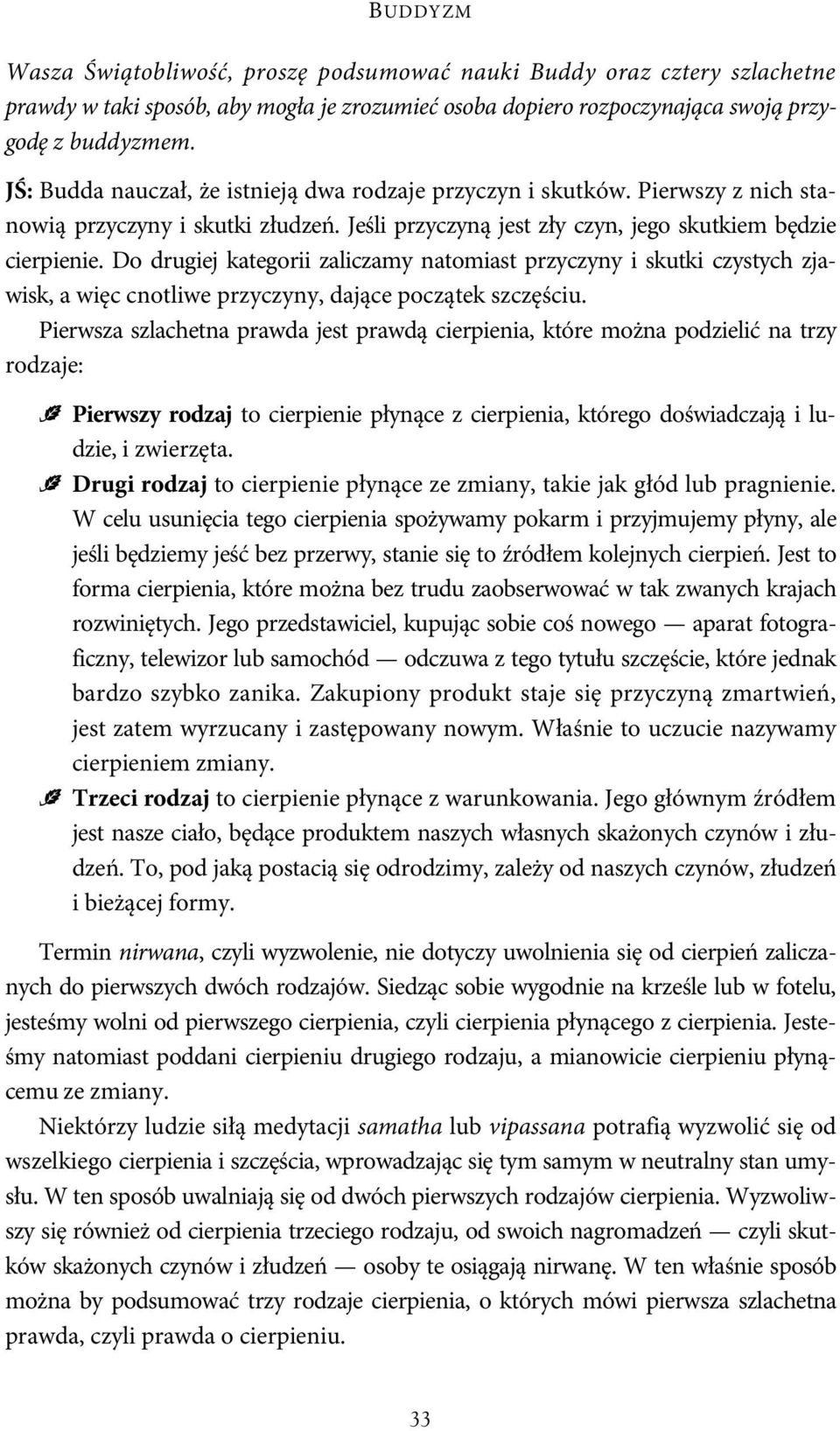 Do drugiej kategorii zaliczamy natomiast przyczyny i skutki czystych zjawisk, a więc cnotliwe przyczyny, dające początek szczęściu.