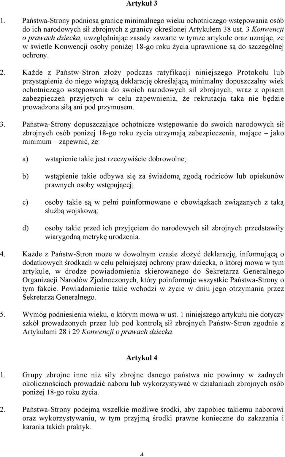 Każde z Państw-Stron złoży podczas ratyfikacji niniejszego Protokołu lub przystąpienia do niego wiążącą deklarację określającą minimalny dopuszczalny wiek ochotniczego wstępowania do swoich