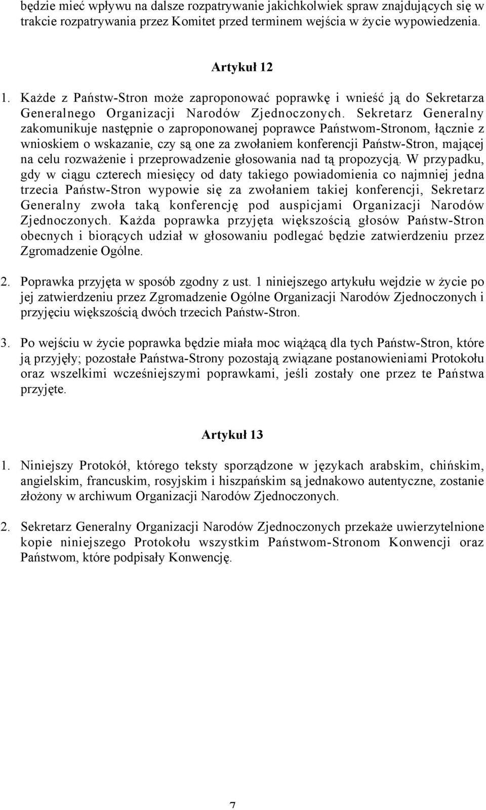 Sekretarz Generalny zakomunikuje następnie o zaproponowanej poprawce Państwom-Stronom, łącznie z wnioskiem o wskazanie, czy są one za zwołaniem konferencji Państw-Stron, mającej na celu rozważenie i