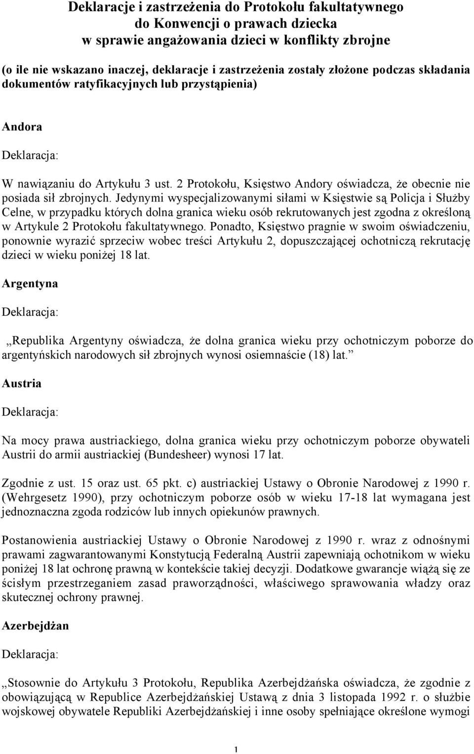 Jedynymi wyspecjalizowanymi siłami w Księstwie są Policja i Służby Celne, w przypadku których dolna granica wieku osób rekrutowanych jest zgodna z określoną w Artykule 2 Protokołu fakultatywnego.