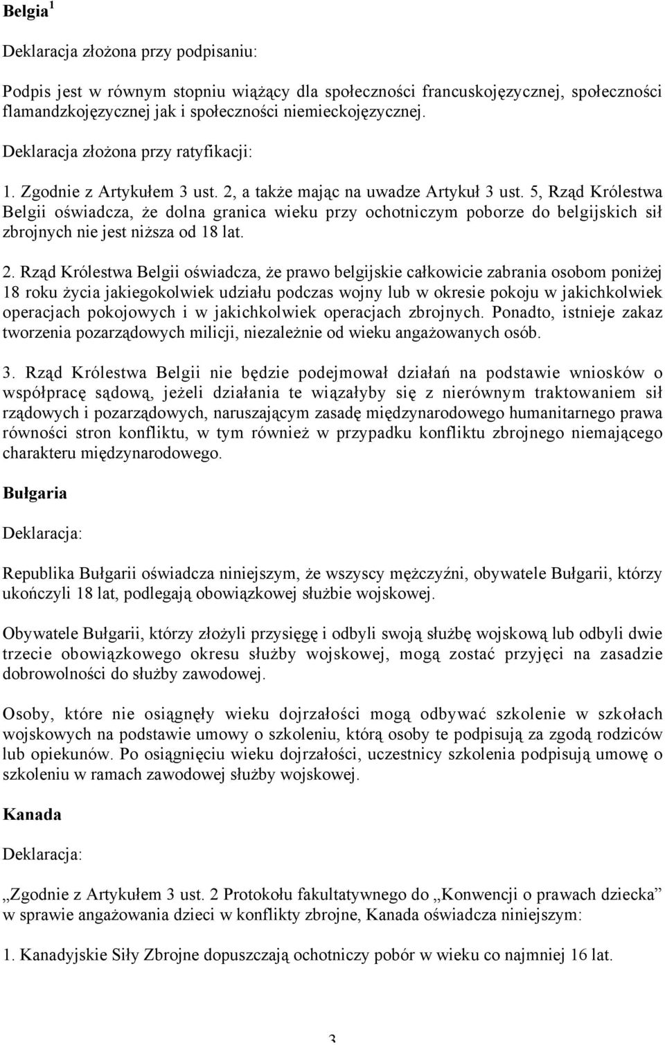 5, Rząd Królestwa Belgii oświadcza, że dolna granica wieku przy ochotniczym poborze do belgijskich sił zbrojnych nie jest niższa od 18 lat. 2.