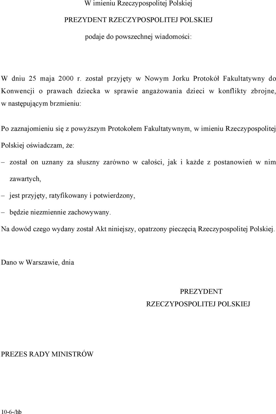 powyższym Protokołem Fakultatywnym, w imieniu Rzeczypospolitej Polskiej oświadczam, że: został on uznany za słuszny zarówno w całości, jak i każde z postanowień w nim zawartych, jest