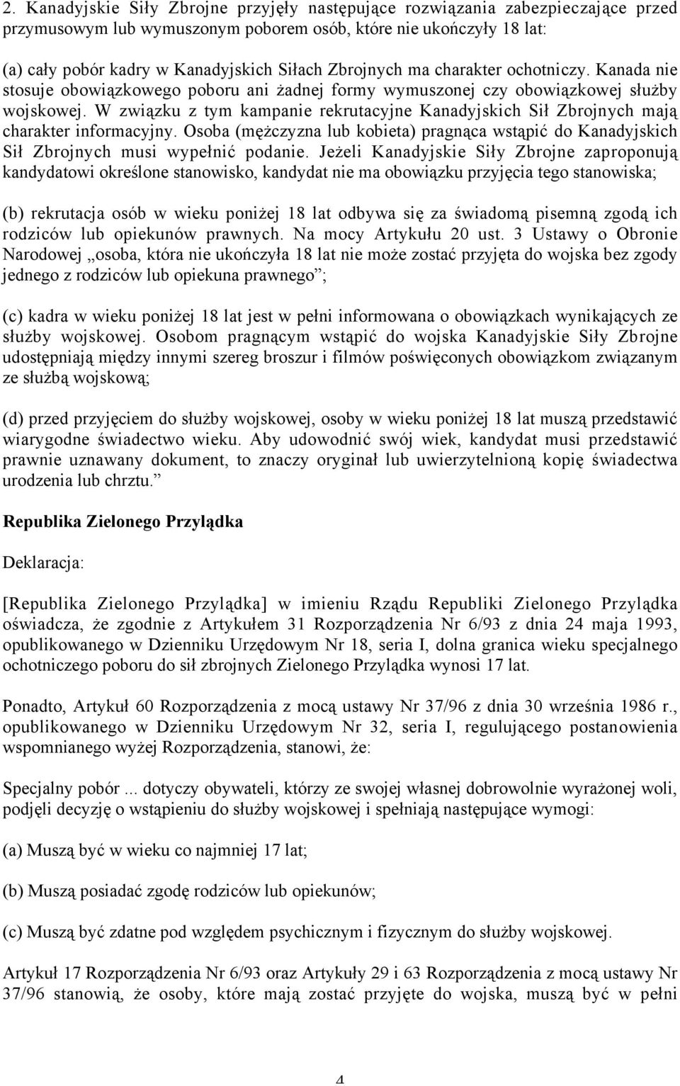 W związku z tym kampanie rekrutacyjne Kanadyjskich Sił Zbrojnych mają charakter informacyjny. Osoba (mężczyzna lub kobieta) pragnąca wstąpić do Kanadyjskich Sił Zbrojnych musi wypełnić podanie.