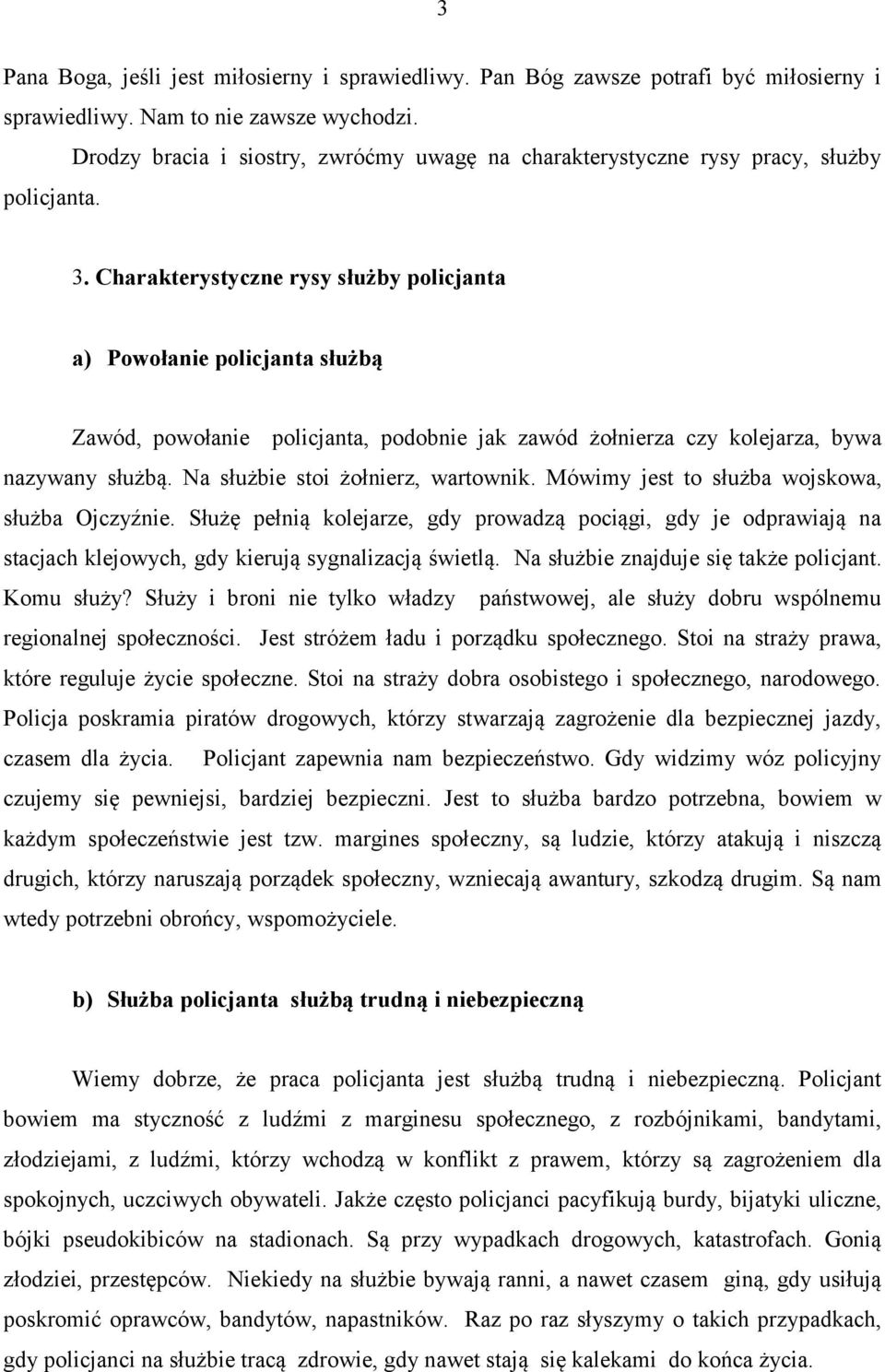 Charakterystyczne rysy służby policjanta a) Powołanie policjanta służbą Zawód, powołanie policjanta, podobnie jak zawód żołnierza czy kolejarza, bywa nazywany służbą.