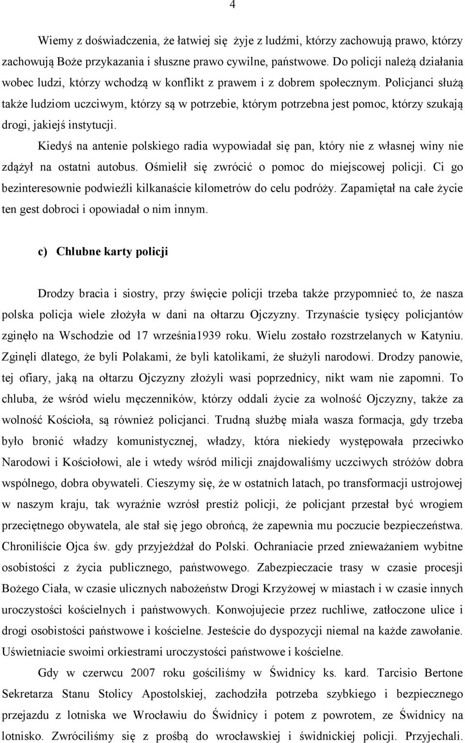 Policjanci służą także ludziom uczciwym, którzy są w potrzebie, którym potrzebna jest pomoc, którzy szukają drogi, jakiejś instytucji.