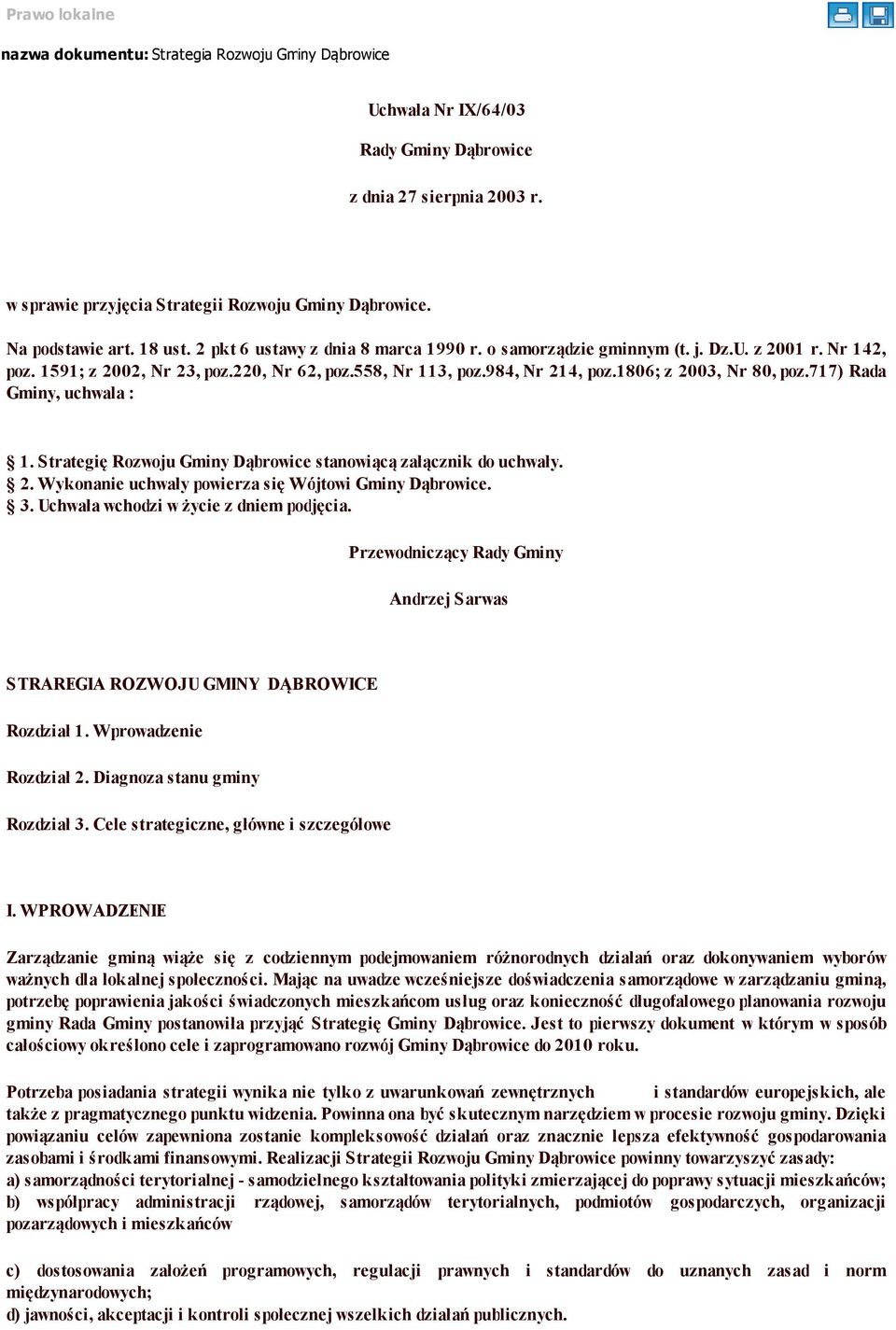 1806; z 2003, Nr 80, poz.717) Rada Gminy, uchwala : 1. Strategię Rozwoju Gminy Dąbrowice stanowiącą załącznik do uchwały. 2. Wykonanie uchwały powierza się Wójtowi Gminy Dąbrowice. 3.