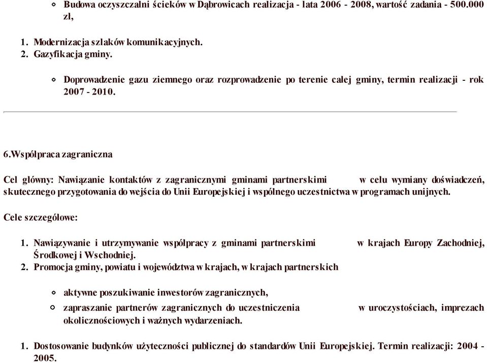 Współpraca zagraniczna Cel główny: Nawiązanie kontaktów z zagranicznymi gminami partnerskimi w celu wymiany doświadczeń, skutecznego przygotowania do wejścia do Unii Europejskiej i wspólnego