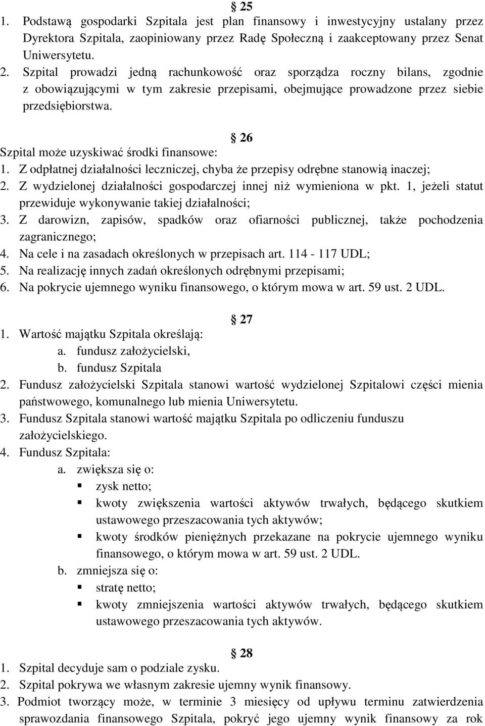 26 Szpital może uzyskiwać środki finansowe: 1. Z odpłatnej działalności leczniczej, chyba że przepisy odrębne stanowią inaczej; 2. Z wydzielonej działalności gospodarczej innej niż wymieniona w pkt.