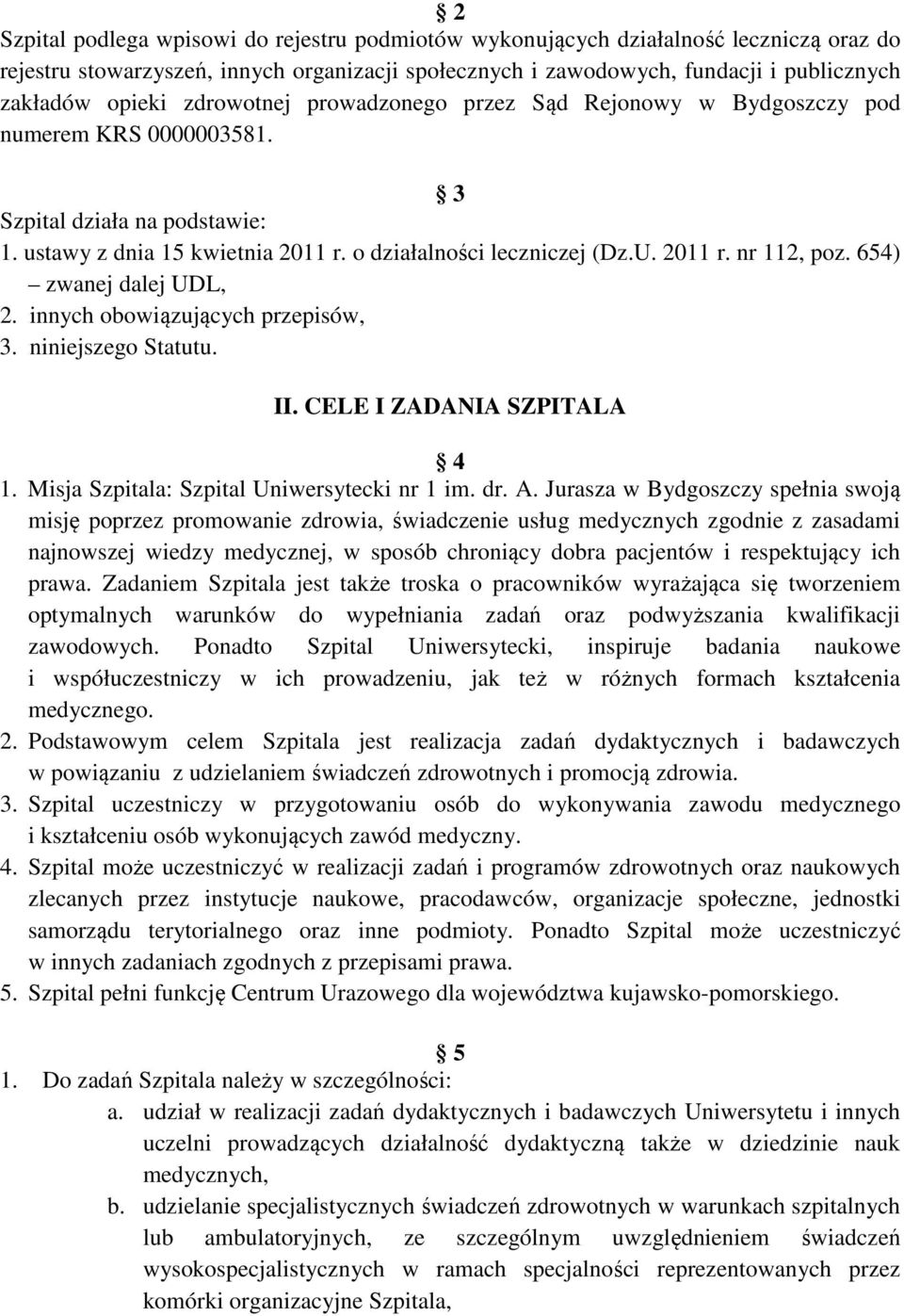 654) zwanej dalej UDL, 2. innych obowiązujących przepisów, 3. niniejszego Statutu. II. CELE I ZADANIA SZPITALA 4 1. Misja Szpitala: Szpital Uniwersytecki nr 1 im. dr. A.