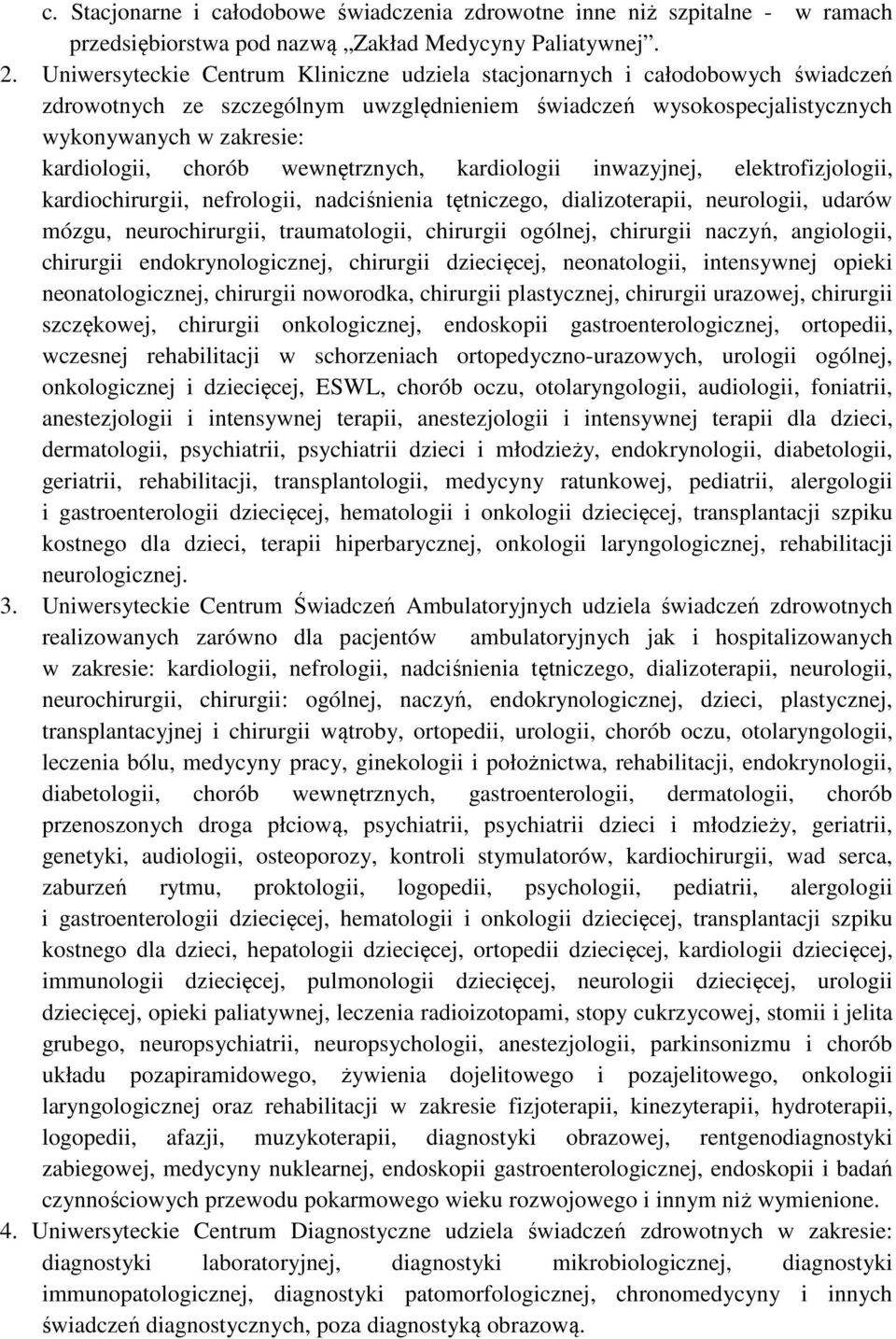 chorób wewnętrznych, kardiologii inwazyjnej, elektrofizjologii, kardiochirurgii, nefrologii, nadciśnienia tętniczego, dializoterapii, neurologii, udarów mózgu, neurochirurgii, traumatologii,