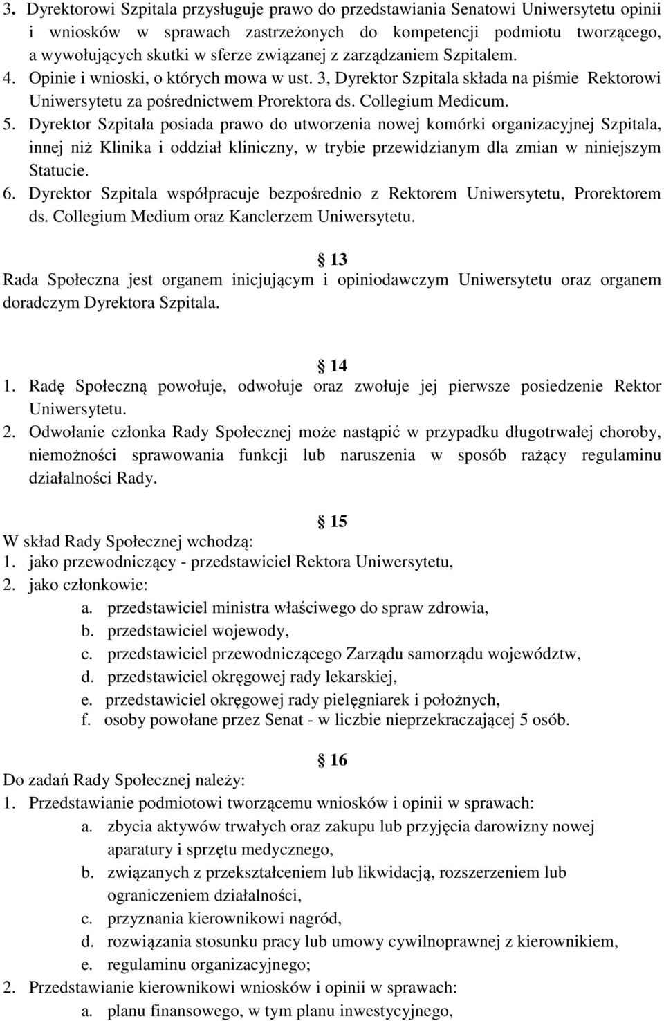 Dyrektor Szpitala posiada prawo do utworzenia nowej komórki organizacyjnej Szpitala, innej niż Klinika i oddział kliniczny, w trybie przewidzianym dla zmian w niniejszym Statucie. 6.