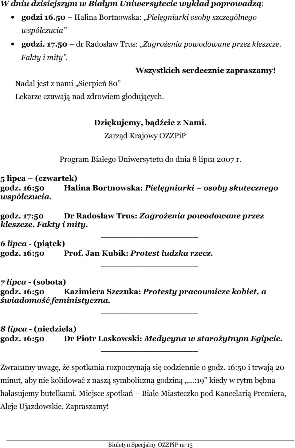 Dziękujemy, bądźcie z Nami. Zarząd Krajowy OZZPiP Program Białego Uniwersytetu do dnia 8 lipca 2007 r. 5 lipca (czwartek) godz. 16:50 Halina Bortnowska: Pielęgniarki osoby skutecznego współczucia.