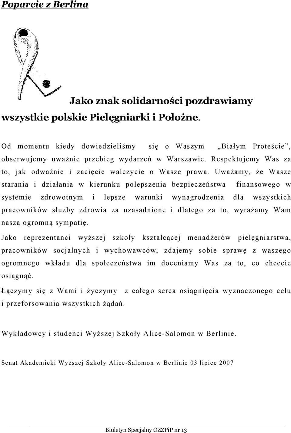 Uważamy, że Wasze starania i działania w kierunku polepszenia bezpieczeństwa finansowego w systemie zdrowotnym i lepsze warunki wynagrodzenia dla wszystkich pracowników służby zdrowia za uzasadnione