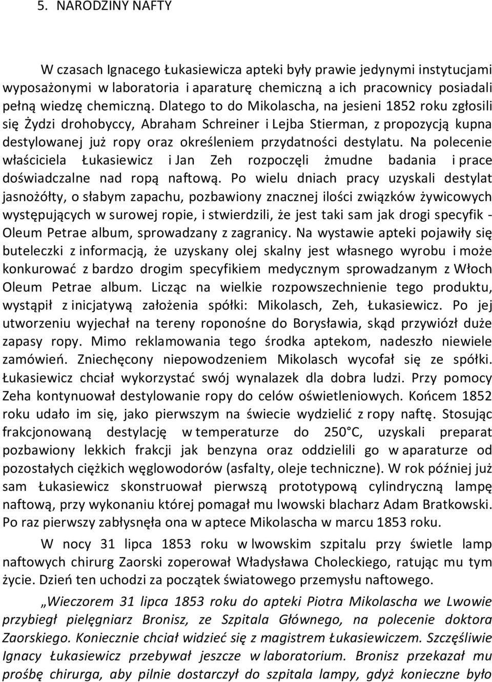 Na polecenie właściciela Łukasiewicz i Jan Zeh rozpoczęli żmudne badania i prace doświadczalne nad ropą naftową.