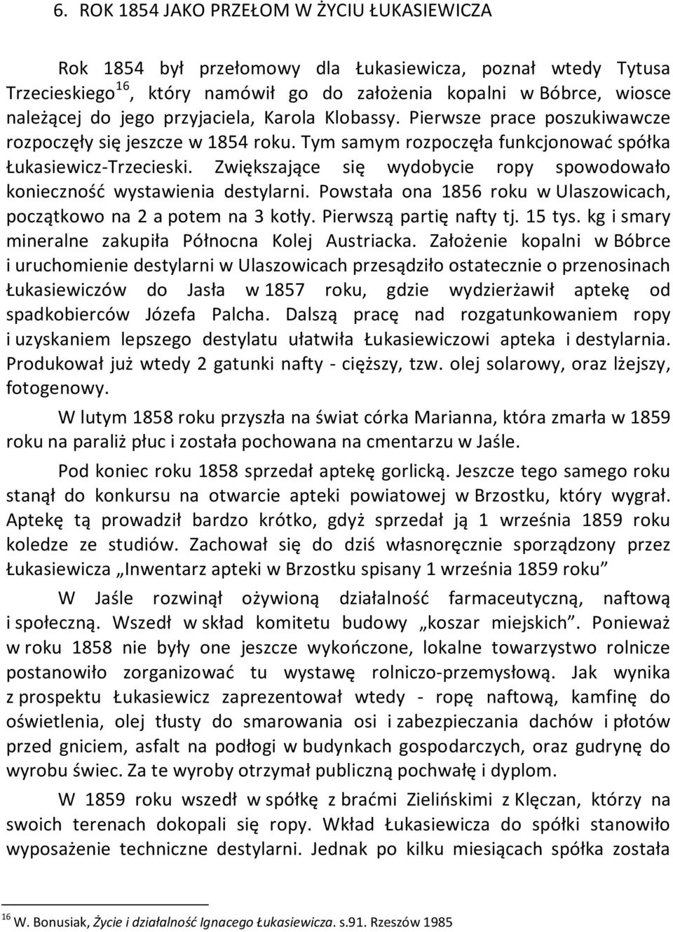 Zwiększające się wydobycie ropy spowodowało konieczność wystawienia destylarni. Powstała ona 1856 roku w Ulaszowicach, początkowo na 2 a potem na 3 kotły. Pierwszą partię nafty tj. 15 tys.