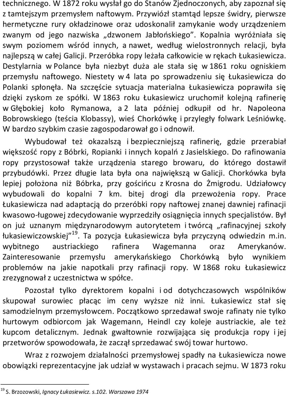 Kopalnia wyróżniała się swym poziomem wśród innych, a nawet, według wielostronnych relacji, była najlepszą w całej Galicji. Przeróbka ropy leżała całkowicie w rękach Łukasiewicza.