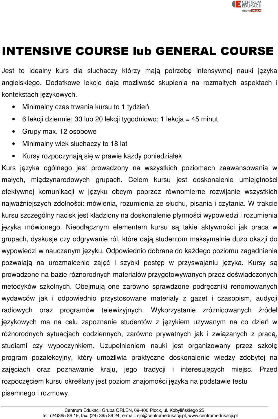 Minimalny czas trwania kursu to 1 tydzień 6 lekcji dziennie; 30 lub 20 lekcji tygodniowo; 1 lekcja = 45 minut Grupy max.