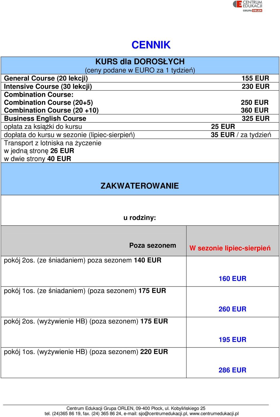 tydzień) 155 EUR 230 EUR 250 EUR 360 EUR 325 EUR 25 EUR 35 EUR / za tydzień ZAKWATEROWANIE u rodziny: Poza sezonem pokój 2os. (ze śniadaniem) poza sezonem 140 EUR pokój 1os.