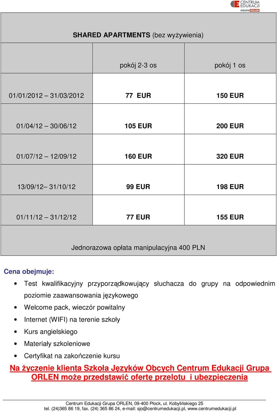 przyporządkowujący słuchacza do grupy na odpowiednim poziomie zaawansowania językowego Welcome pack, wieczór powitalny Internet (WIFI) na terenie szkoły Kurs