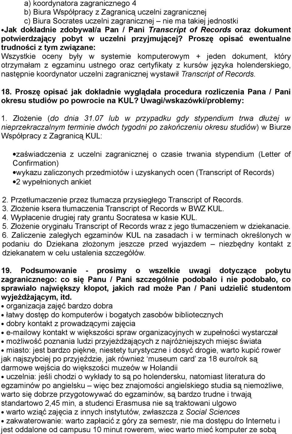Proszę opisać ewentualne trudności z tym związane: Wszystkie oceny były w systemie komputerowym + jeden dokument, który otrzymałam z egzaminu ustnego oraz certyfikaty z kursów języka holenderskiego,