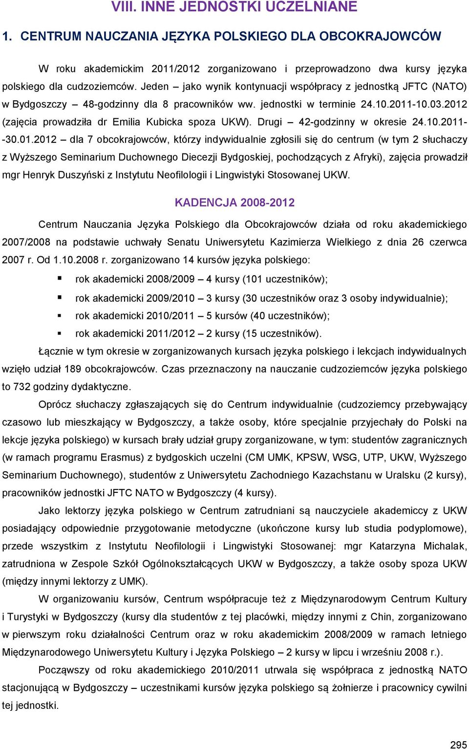 2012 (zajęcia prowadziła dr Emilia Kubicka spoza UKW). Drugi 42-godzinny w okresie 24.10.2011- -30.01.2012 dla 7 obcokrajowców, którzy indywidualnie zgłosili się do centrum (w tym 2 słuchaczy z