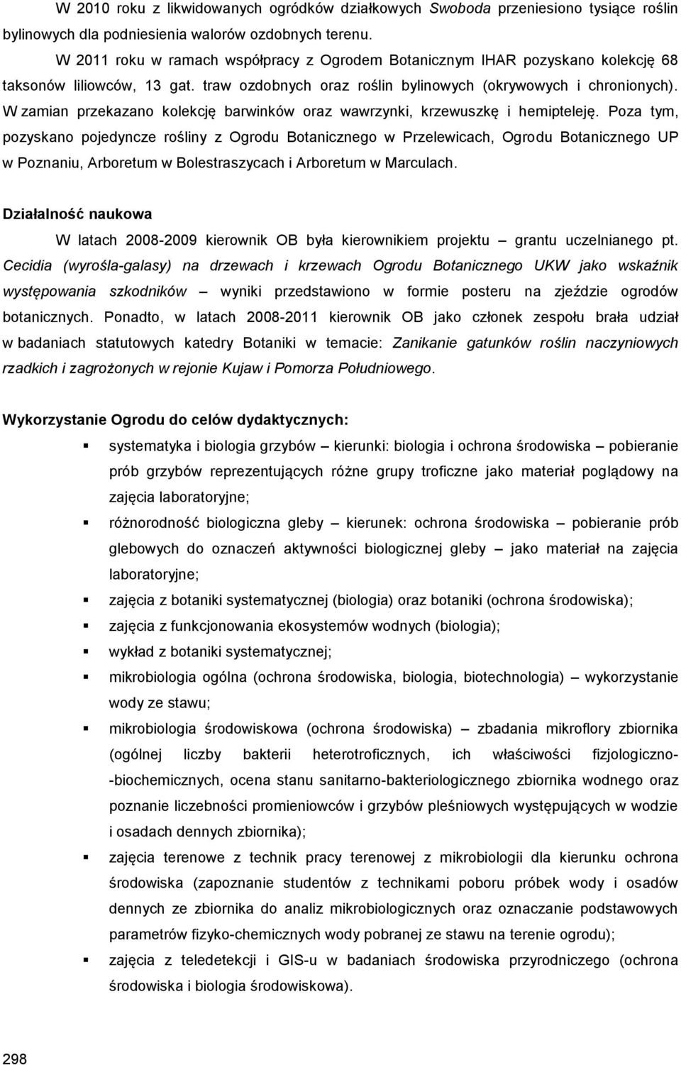 W zamian przekazano kolekcję barwinków oraz wawrzynki, krzewuszkę i hemipteleję.