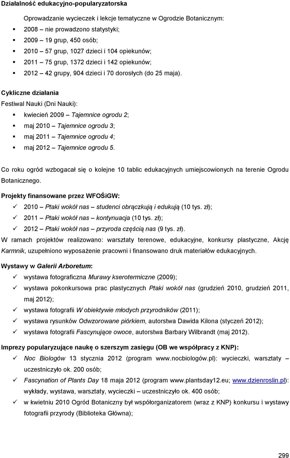Cykliczne działania Festiwal Nauki (Dni Nauki): kwiecień 2009 Tajemnice ogrodu 2; maj 2010 Tajemnice ogrodu 3; maj 2011 Tajemnice ogrodu 4; maj 2012 Tajemnice ogrodu 5.