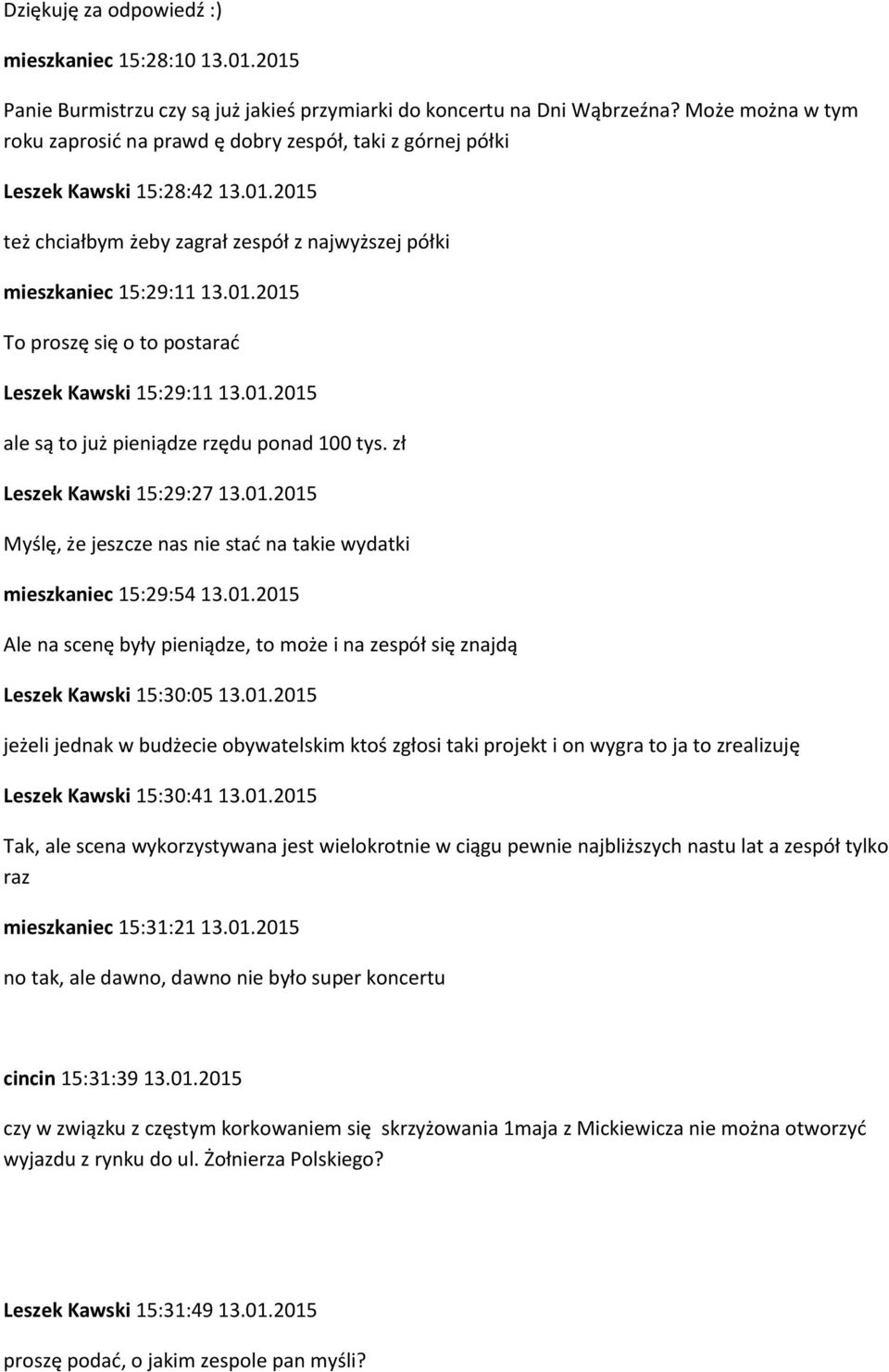 01.2015 ale są to już pieniądze rzędu ponad 100 tys. zł Leszek Kawski 15:29:27 13.01.2015 Myślę, że jeszcze nas nie stać na takie wydatki mieszkaniec 15:29:54 13.01.2015 Ale na scenę były pieniądze, to może i na zespół się znajdą Leszek Kawski 15:30:05 13.