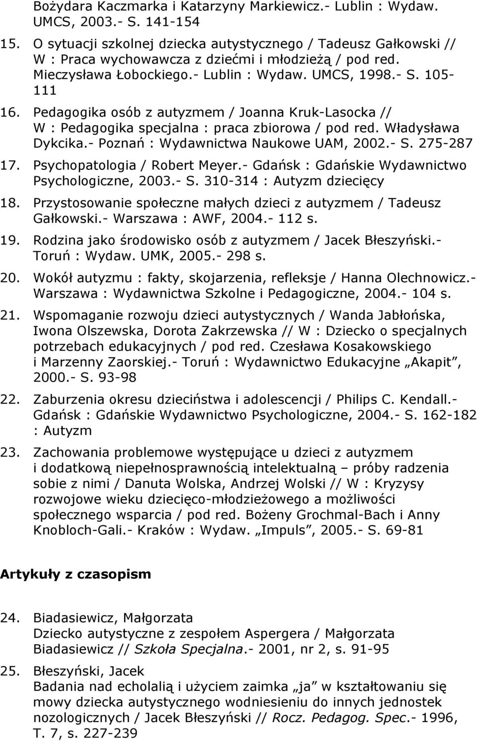 Pedagogika osób z autyzmem / Joanna Kruk-Lasocka // W : Pedagogika specjalna : praca zbiorowa / pod red. Władysława Dykcika.- Poznań : Wydawnictwa Naukowe UAM, 2002.- S. 275-287 17.
