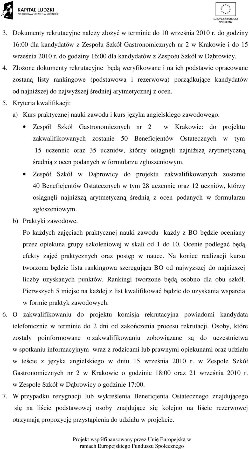 ZłoŜone dokumenty rekrutacyjne będą weryfikowane i na ich podstawie opracowane zostaną listy rankingowe (podstawowa i rezerwowa) porządkujące kandydatów od najniŝszej do najwyŝszej średniej